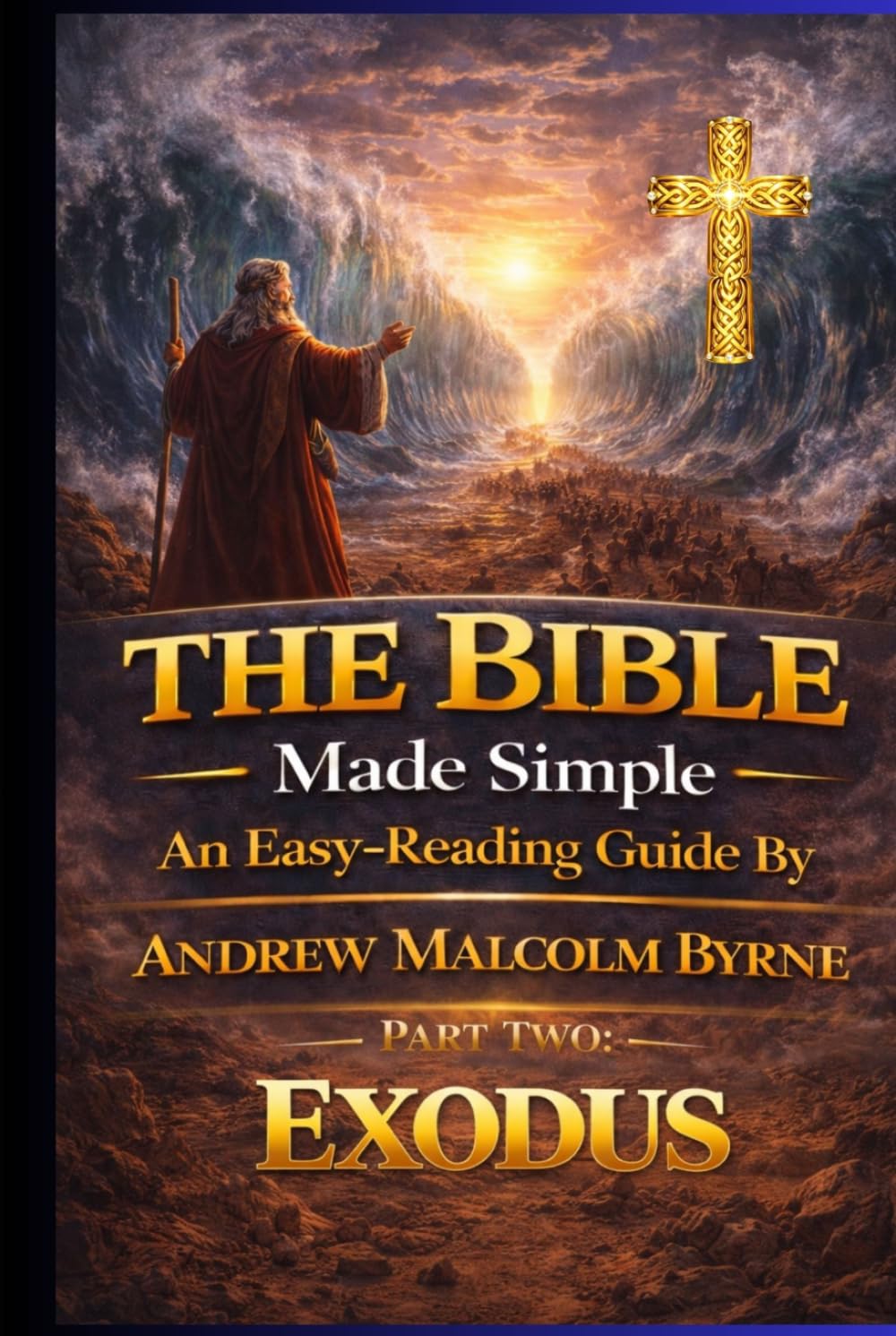 The Bible Made Simple An Easy-Reading Guide: Part 2 - Exodus (The Bible Made Simple An Easy-Reading Guide By Andrew Malcolm Byrne)
