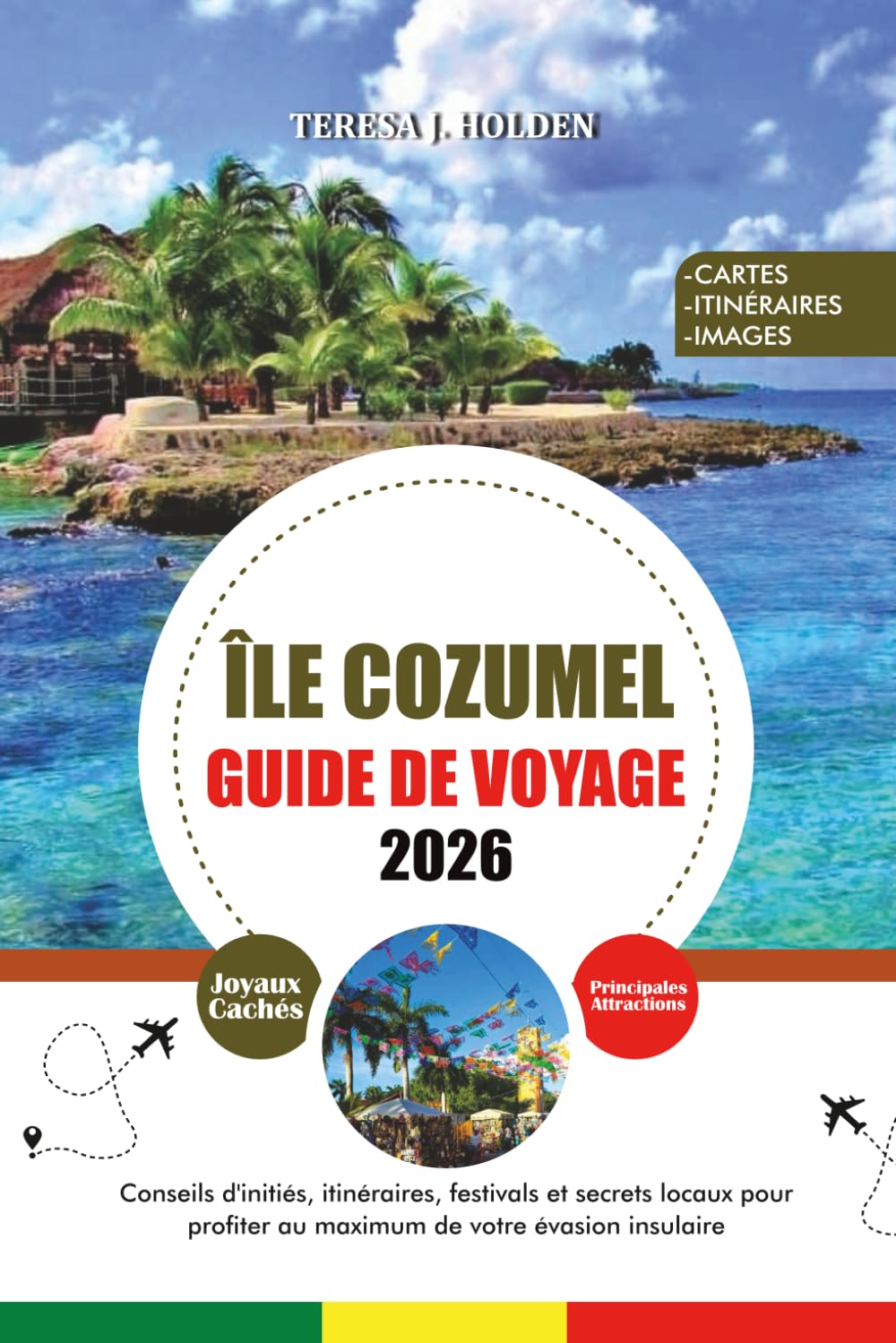 ÎLE COZUMEL GUIDE DE VOYAGE 2026: Conseils d'initiés, itinéraires, festivals et secrets locaux pour profiter au maximum de votre évasion insulaire