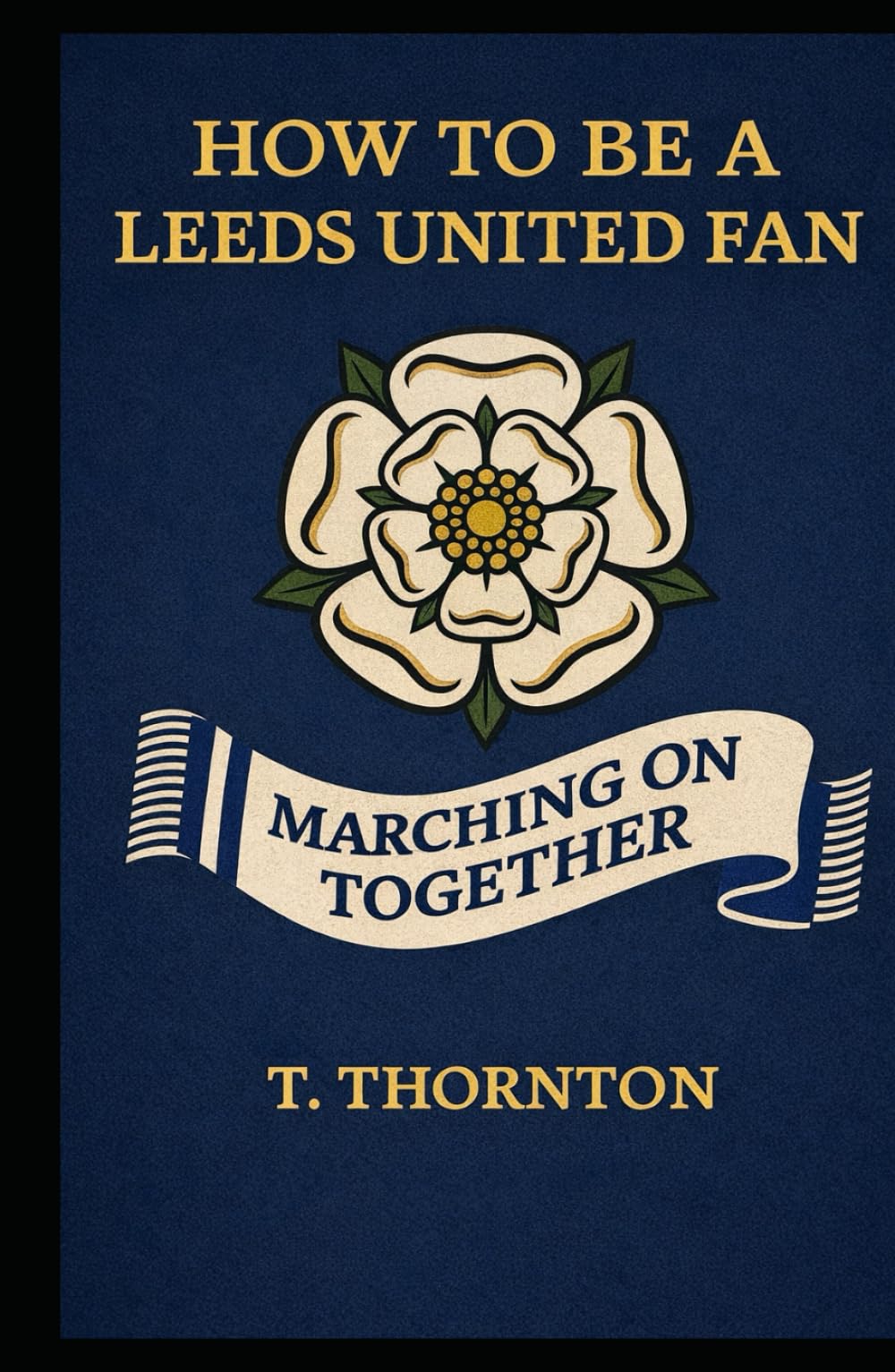 How To Be a Leeds United Fan: A Survival Guide to Hope, Heartbreak, and Going Again