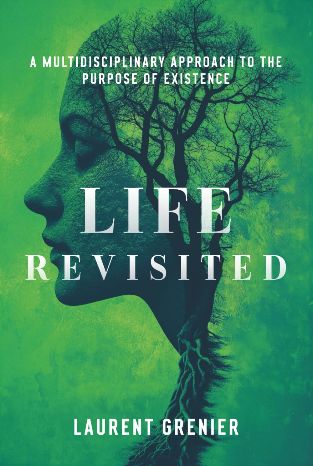 Life Revisited: A Multidisciplinary Approach to the Purpose of Existence