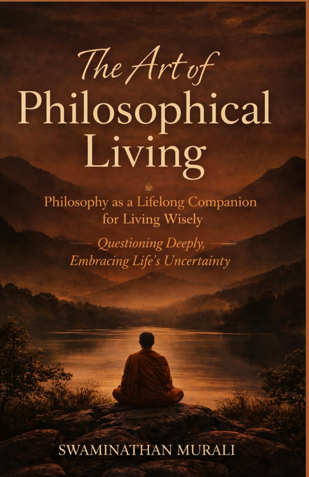THE ART OF PHILOSOPHICAL LIVING: PHILOSOPHY AS A LIFELONG COMPANION FOR LIVING WISELY QUESTIONING DEEPLY, EMBRACING LIFE'S UNCERTAINITY (PHILOSOPHICAL MUSINGS OF SWAMI AND LATHA)