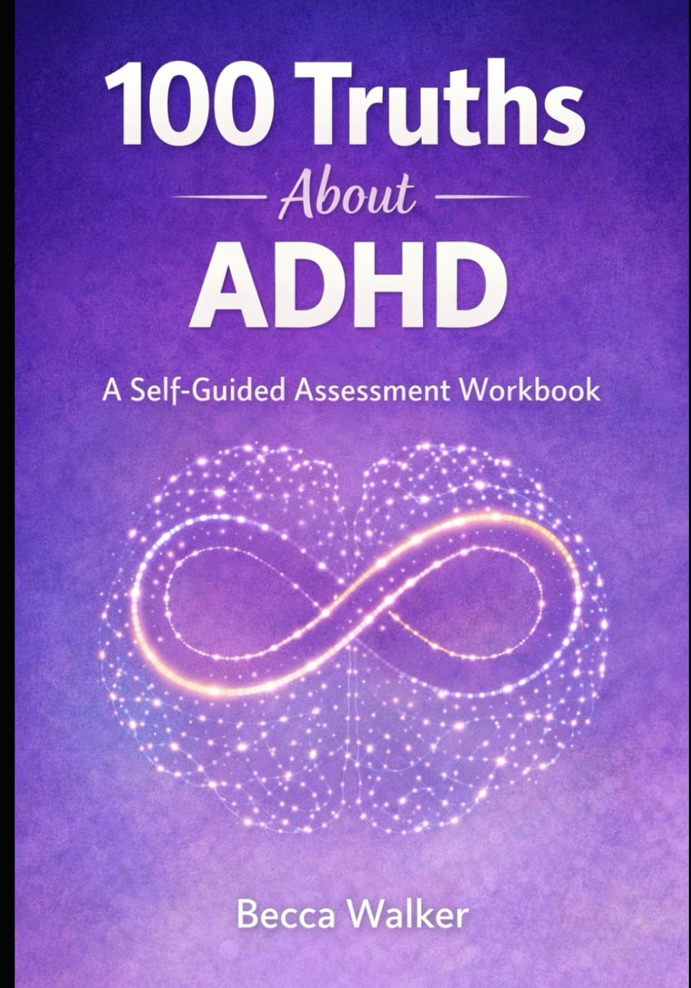 100 Truths About ADHD: A self assessment Workbook (100 Truths Collection)