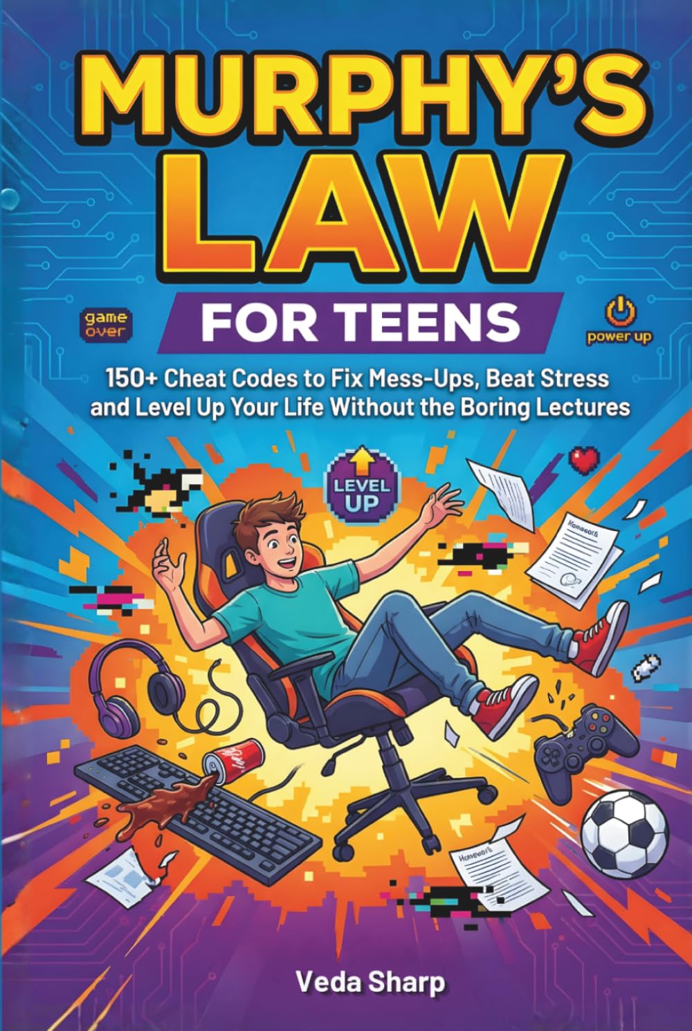 MURPHY’S LAW FOR TEENS: 150+ Cheat Codes to Fix Mess-Ups, Beat Stress and Level Up Your Life Without the Boring Lectures (Murphy’s Law Survival Series)