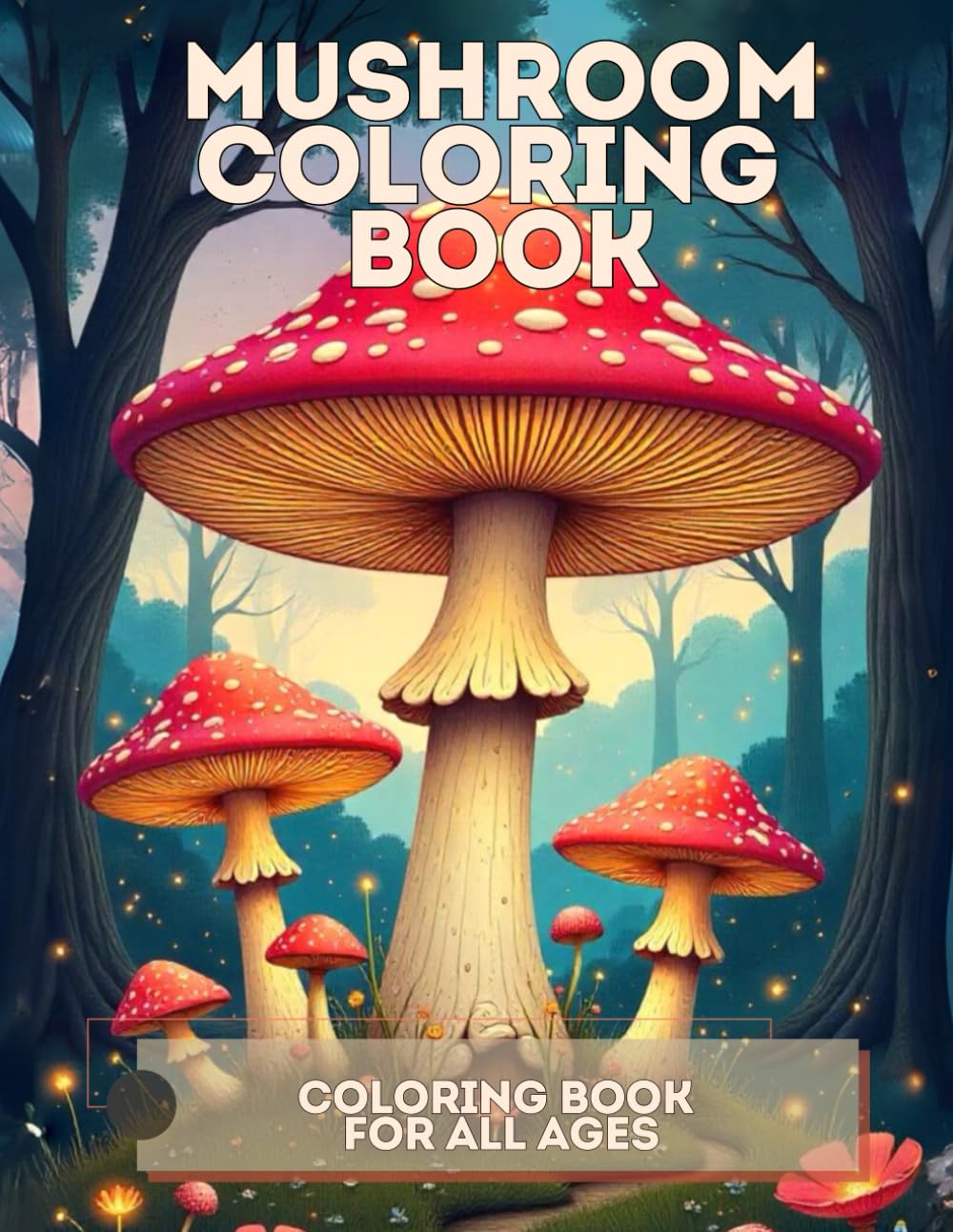 Mushroom Coloring Book For Adults: Magical Mushrooms Fungi, Flora, and Fauna: Relaxation for Adults, Teens and every Mushroom Lover