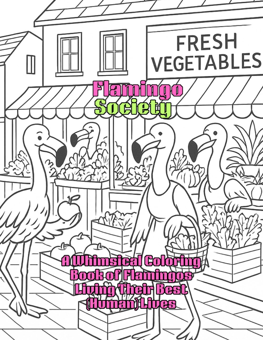 Flamingo Society: A Whimsical Coloring Book of Flamingos Living Their Best (Human) Lives
