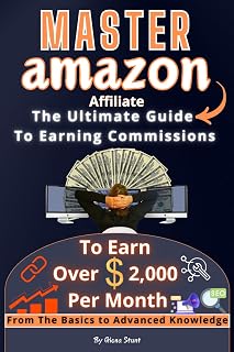 Master Amazon Affiliate:The Ultimate Guide To Earning Commissions: A Comprehensive Book, Covering Everything From Basic to Advanced Knowledge, for ... to Earn Over $2,000 Whit Amazon Per Month