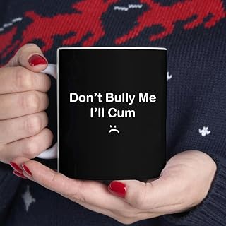 Don't Bully Me I'll Cum Mug, Tea Mug, Tea Cup, Coffee Cup