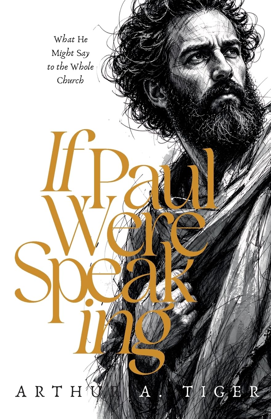 If Paul Were Speaking: What He Might Say to the Whole Church — A Reconstructed Final Letter of the Apostle Paul, with Meditations on Faith, Holiness, ... Gospel for Today's Church (The Voice of Paul)