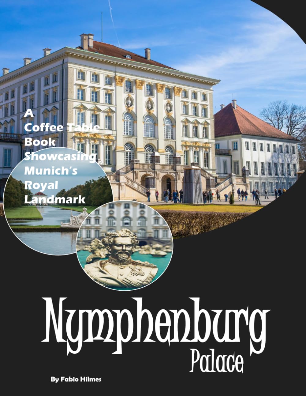 Nymphenburg Palace: A Coffee Table Book Showcasing Munich's Baroque Royal Gem – Also see Grand Hall, Palace Gardens, Stone Galleries, Crown Jewels, ... and much more... (Travel Coffee Table Books)