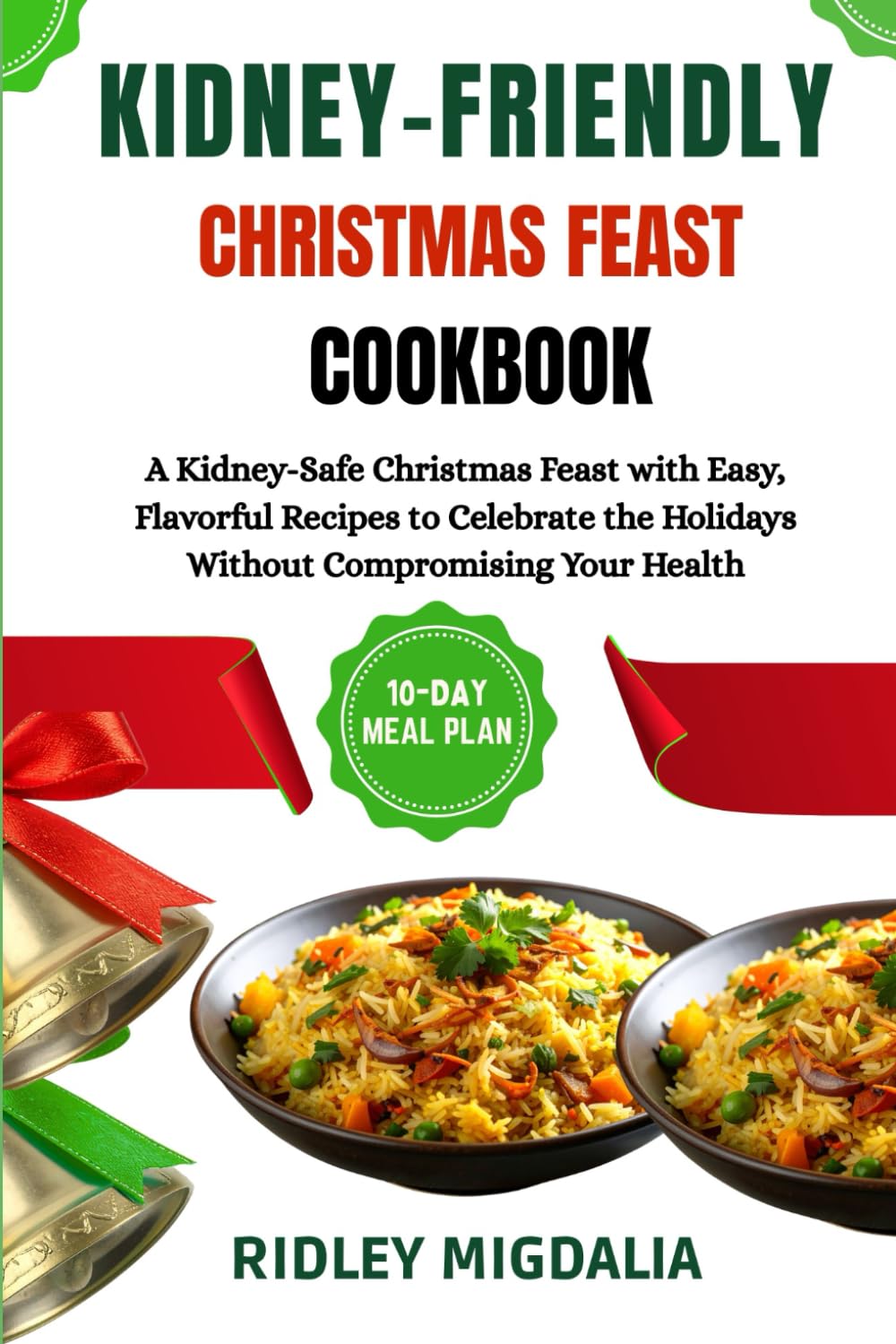 KIDNEY-FRIENDLY CHRISTMAS FEAST COOKBOOK: A Kidney-Safe Christmas Feast with Easy, Flavorful Recipes to Celebrate the Holidays Without Compromising Your Health