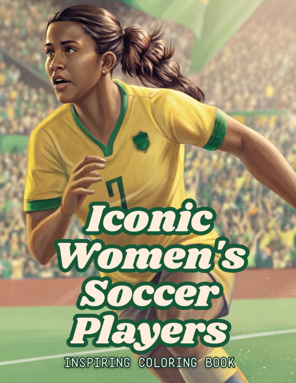 Iconic Women's Soccer Players - Inspiring Coloring Book: Famous female Football Figures of the World