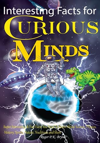 Interesting Facts For Curious Mind Peoples: Super Interesting &amp; Fun Facts You Need To Know About Science, Physics, History, Sports, Nature, Traditions and More
