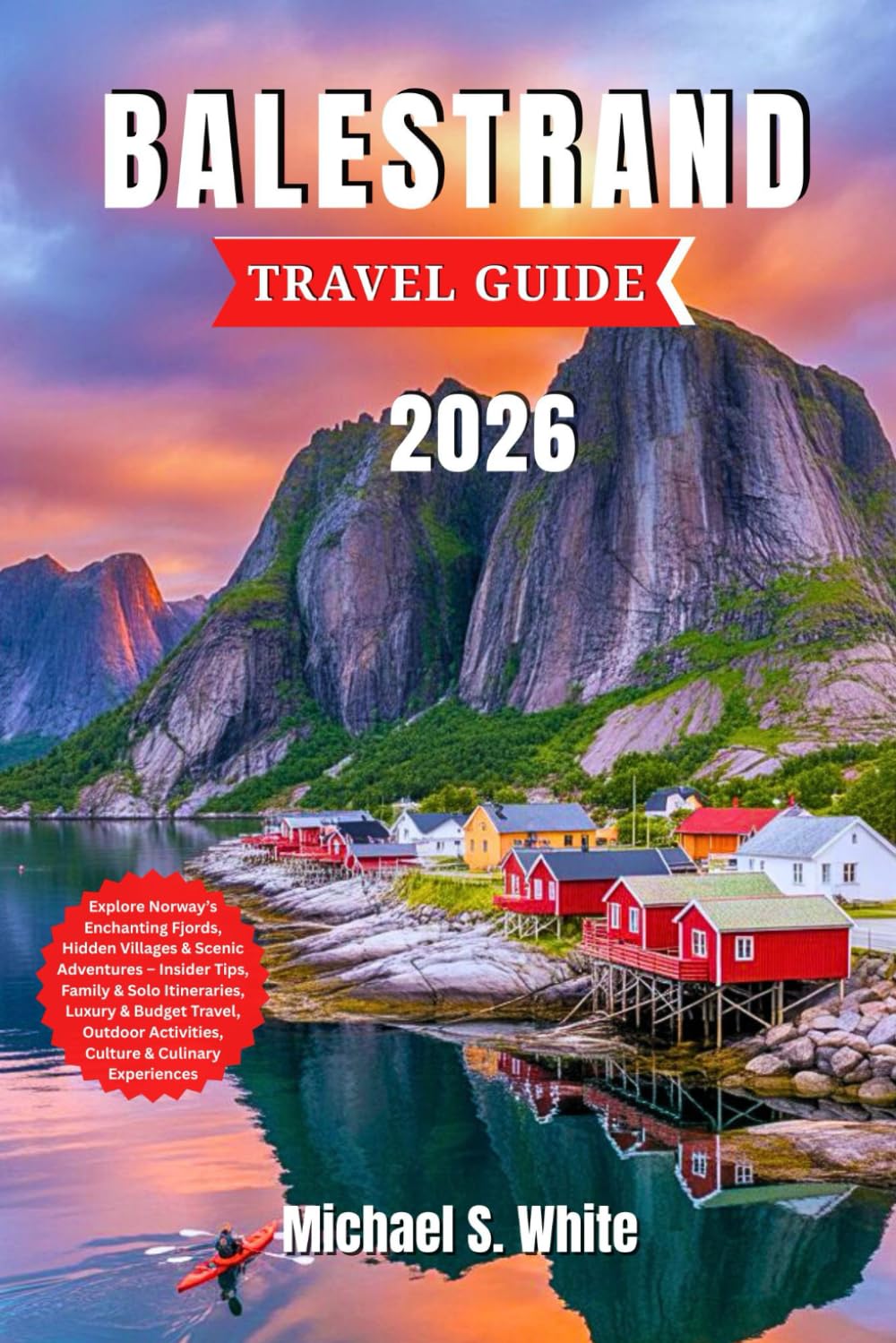BALESTRAND TRAVEL GUIDE 2026: Explore Norway’s Enchanting Fjords, Hidden Villages & Scenic Adventures – Insider Tips, Family & Solo Itineraries, Luxury & Budget Travel, Culture & Culinary Experiences