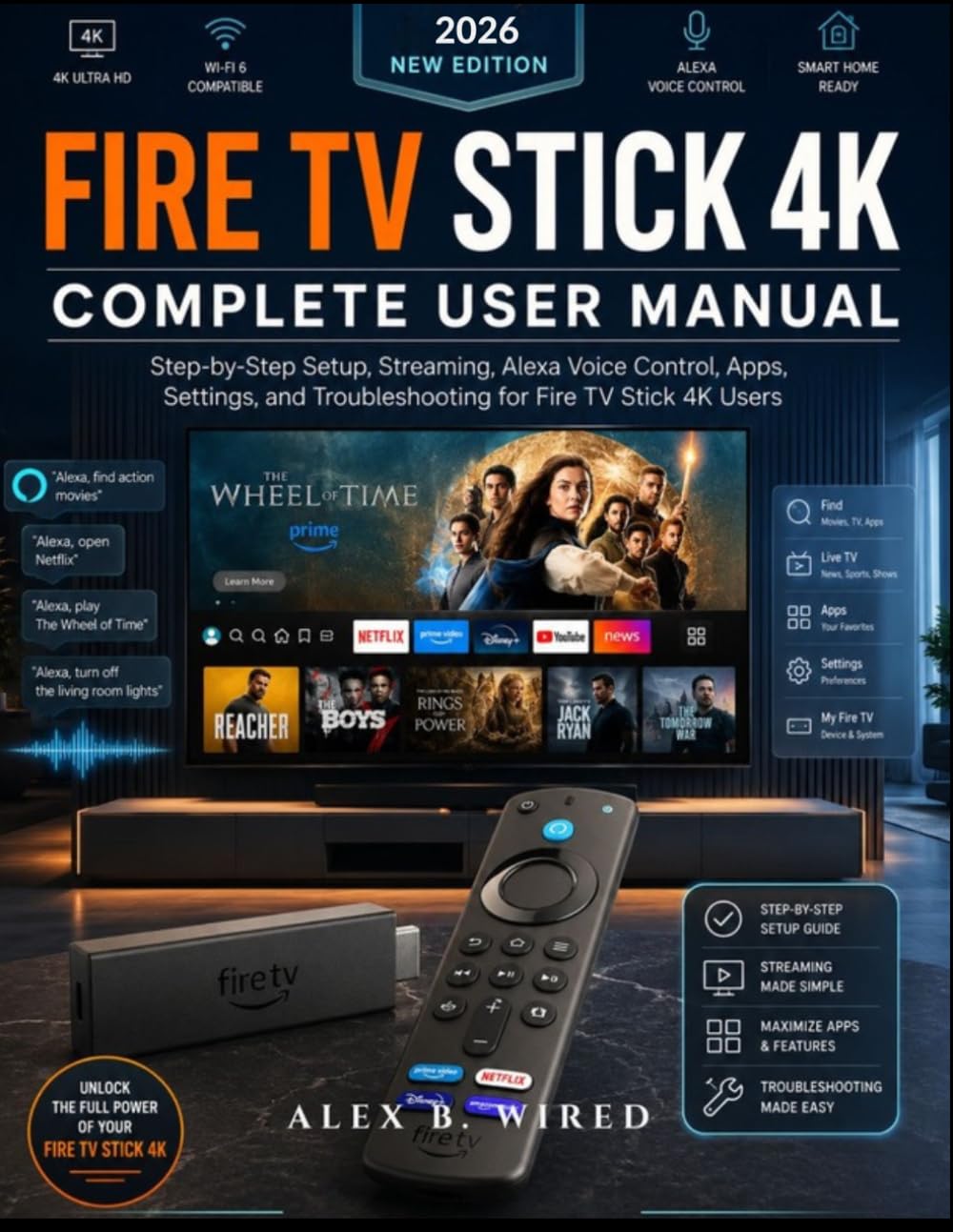 FIRE TV STICK 4K COMPLETE USER MANUAL: Step-by-Step Setup, Streaming, Alexa Voice Control, Apps, Settings, and Troubleshooting for Fire TV Stick 4K Users