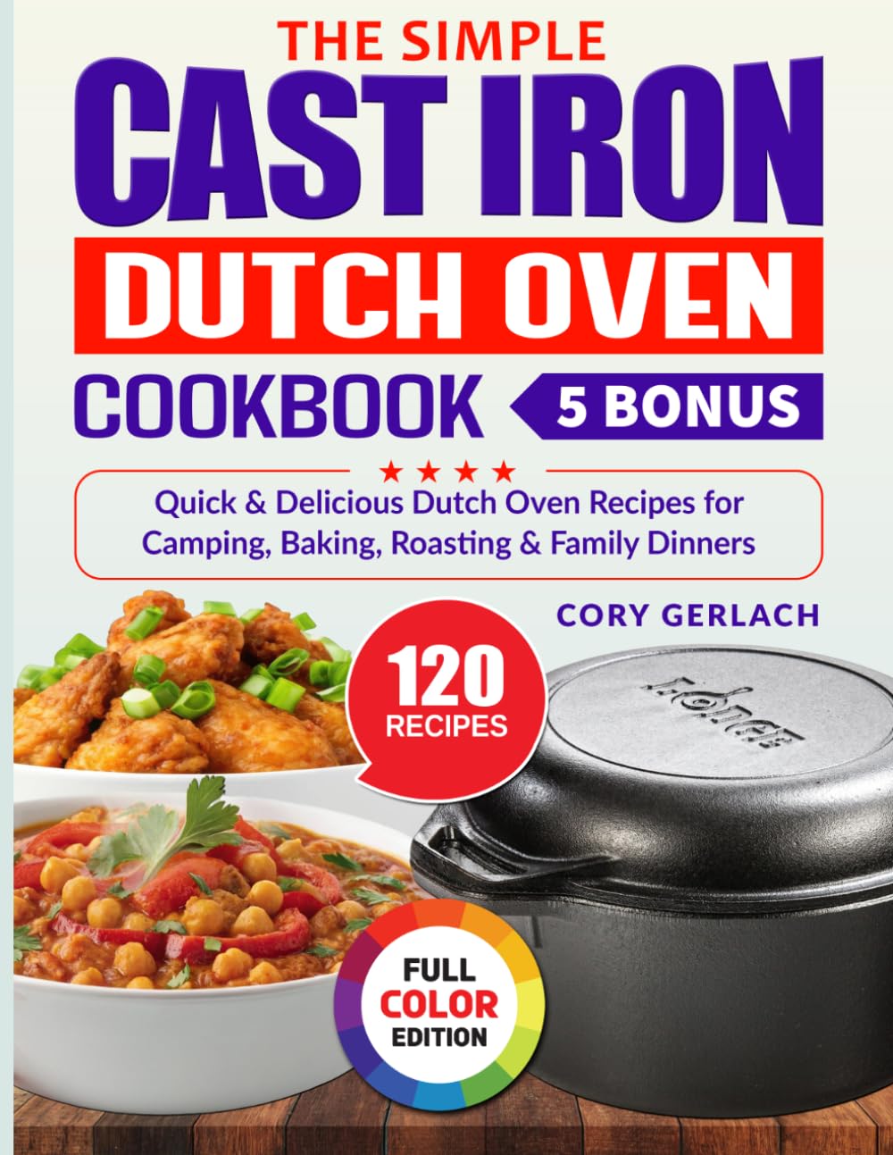 The Simple Cast Iron Dutch Oven Cookbook: Quick & Delicious Dutch Oven Recipes for Camping, Baking, Roasting & Family Dinners