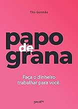 Papo de grana: Faça o dinheiro trabalhar para você