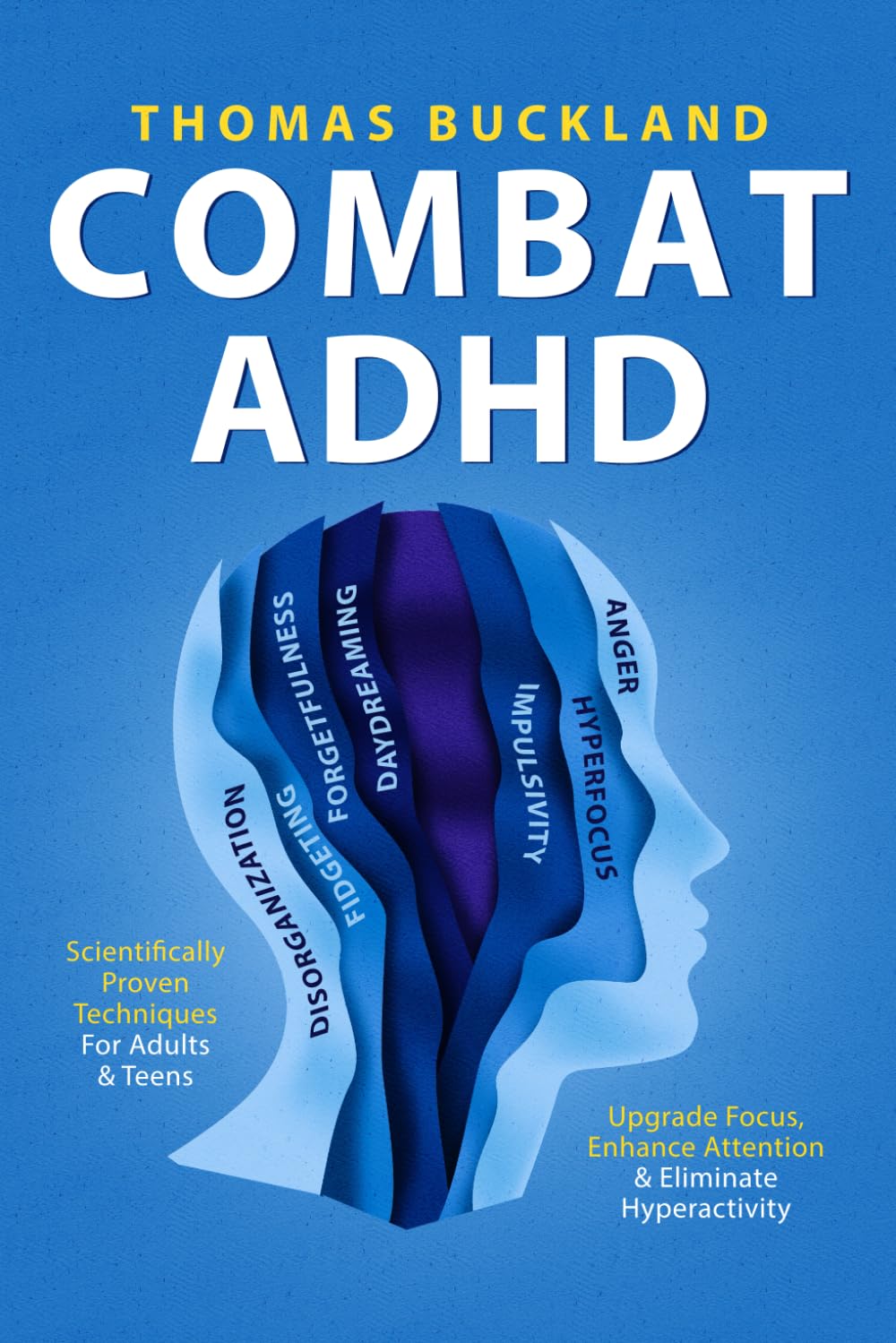 Combat ADHD: Scientifically Proven Techniques For Adults & Teens to Upgrade Focus, Enhance Attention & Eliminate Hyperactivity