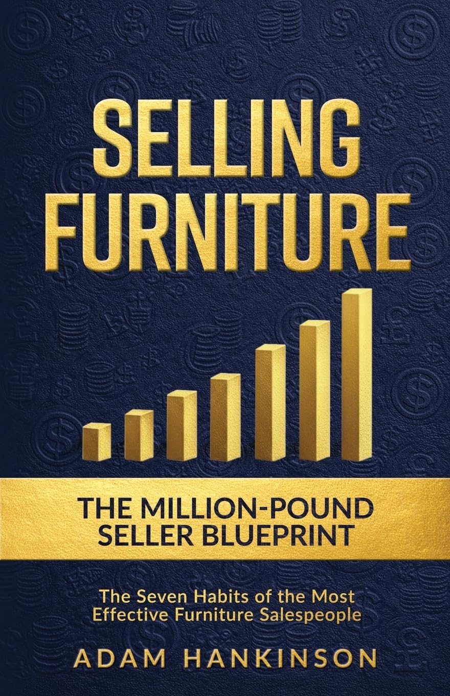Selling Furniture: The Million-Pound Seller Blueprint The Seven Habits of the Most Effective Furniture Salespeople