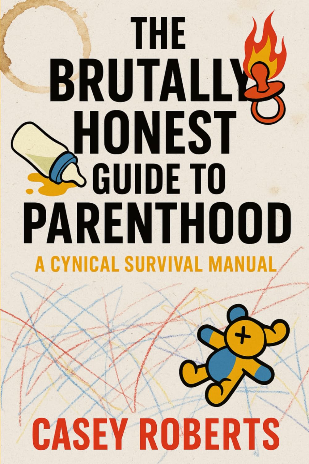 The Brutally Honest Guide to Parenthood — A Cynical Survival Manual: A survival manual for future parents who hate sugarcoated advice and want the ugly (but useful) truth.