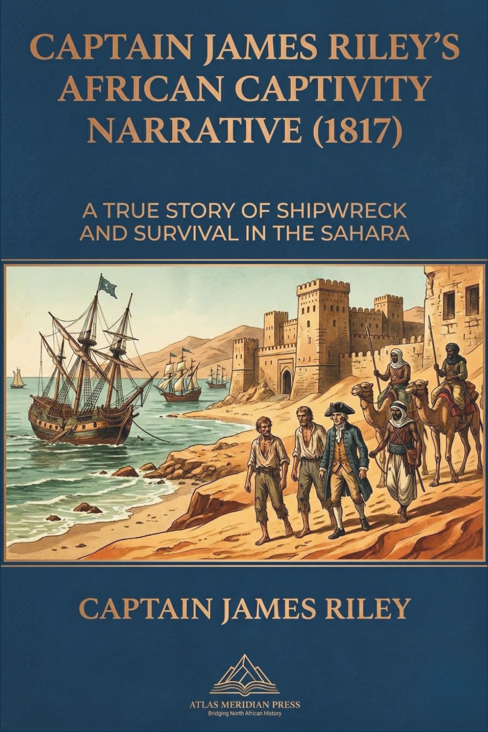 Captain James Riley’s African Captivity Narrative (1817): The Best-Formatted Edition with Superior Layout and Readability, Barbary Coast, Captivity, Slavery