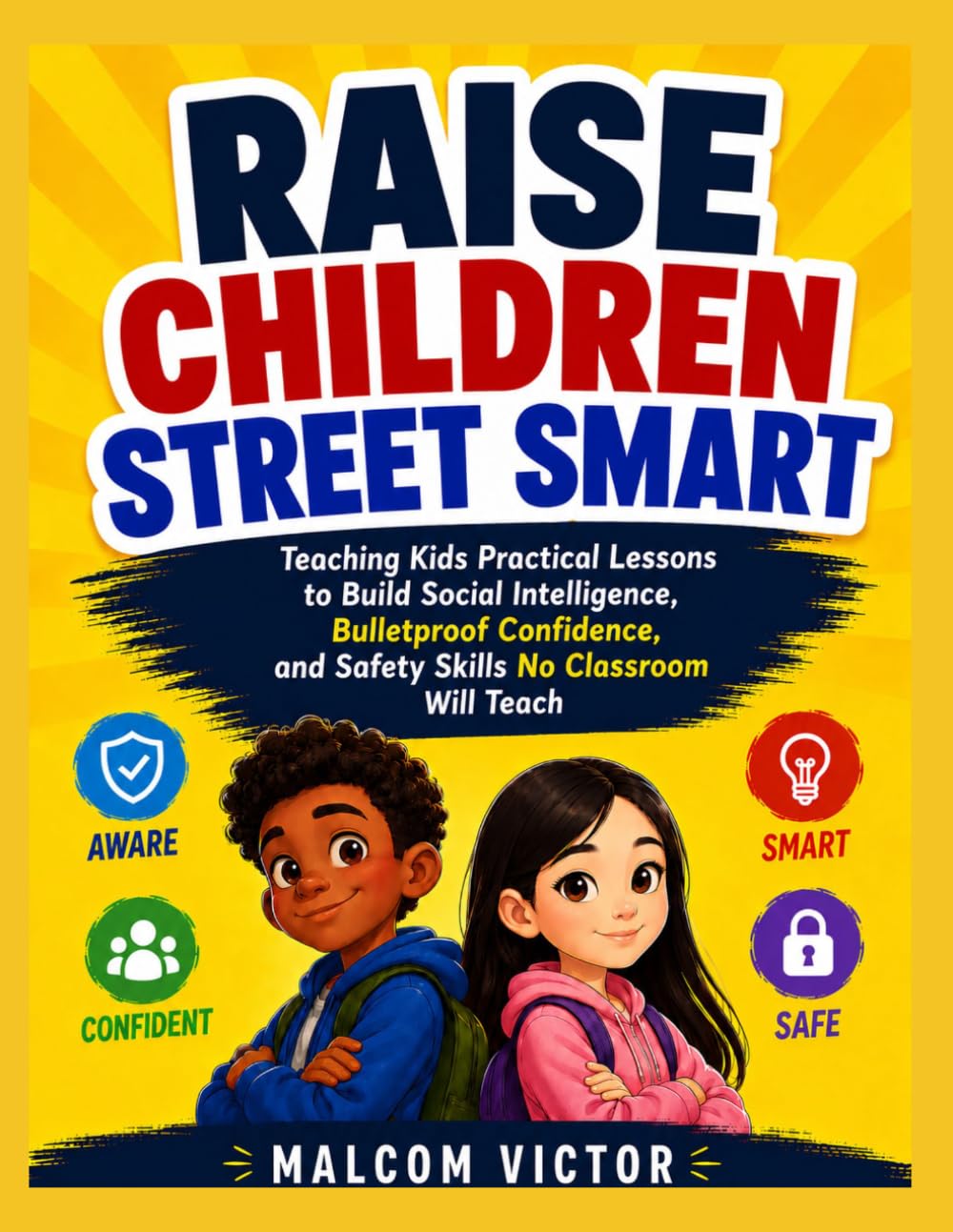 RAISE CHILDREN STREET SMART: Teaching Kids Practical Lessons to Build Social Intelligence, Bulletproof Confidence, and Safety Skills No Classroom Will Teach