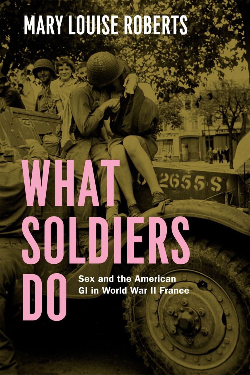 What Soldiers Do – Sex and the American GI in World War II France (Emersion: Emergent Village resources for communities of faith)