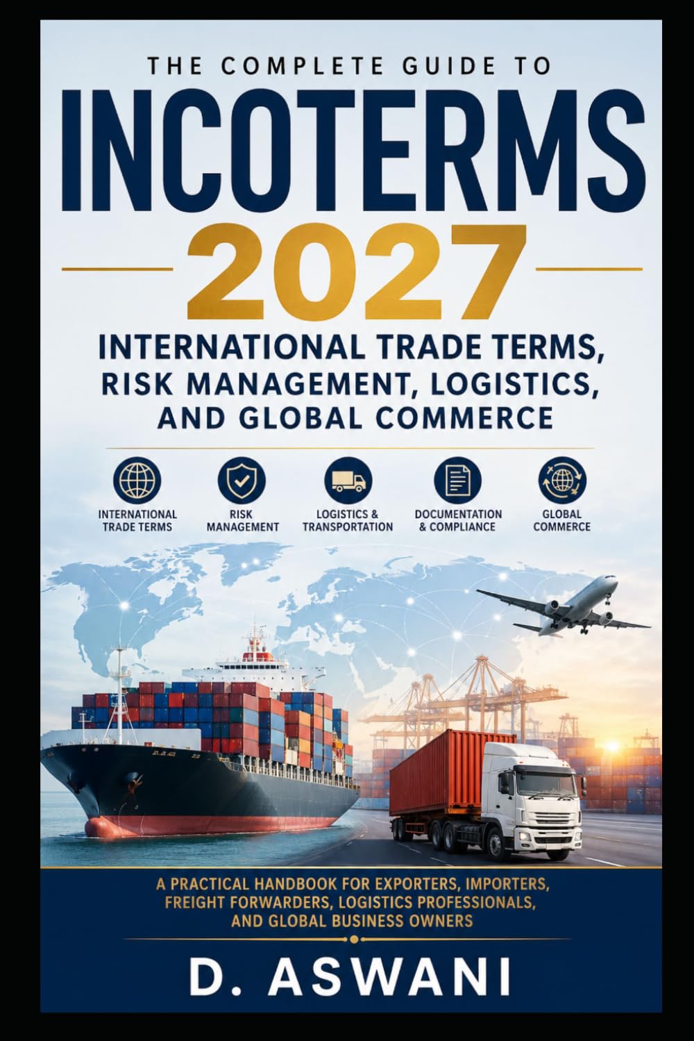 Incoterms 2027: The Complete Guide to International Trade Terms: A Practical Handbook for Exporters, Importers, Freight Forwarders, Logistics Professionals, and Global Business Owners