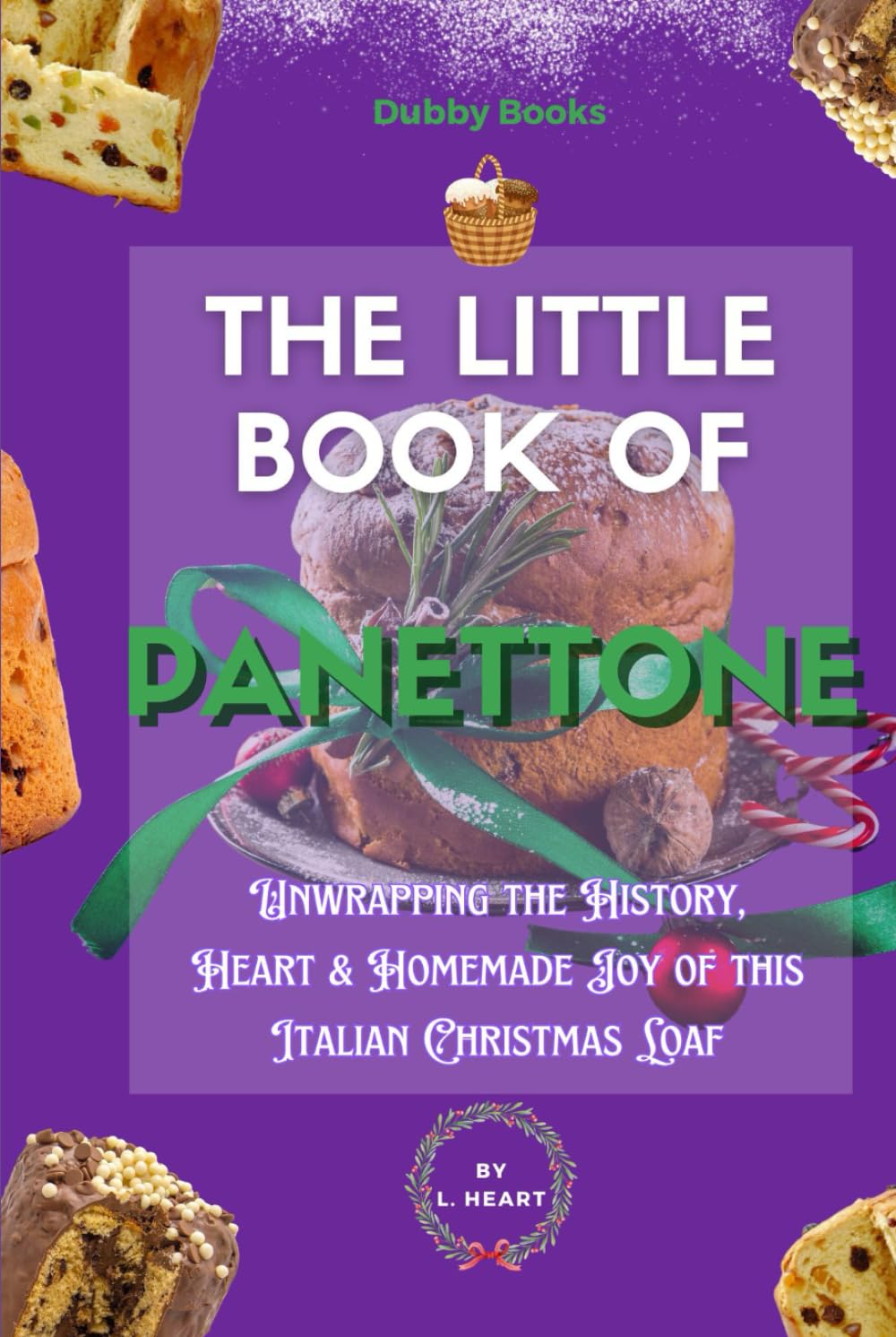 The Little Book of Panettone: Unwrapping the History, Heart & Homemade Joy of this Italian Loaf (The Little Book of Christmas Collection)