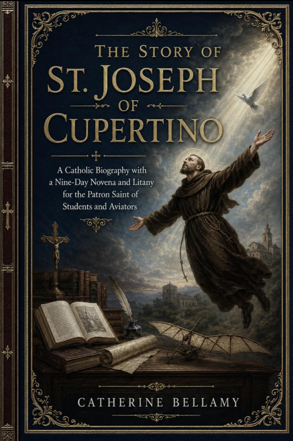 THE STORY OF ST. JOSEPH OF CUPERTINO: A Catholic Biography with a Nine-Day Novena and Litany for the Patron Saint of Students and Aviators