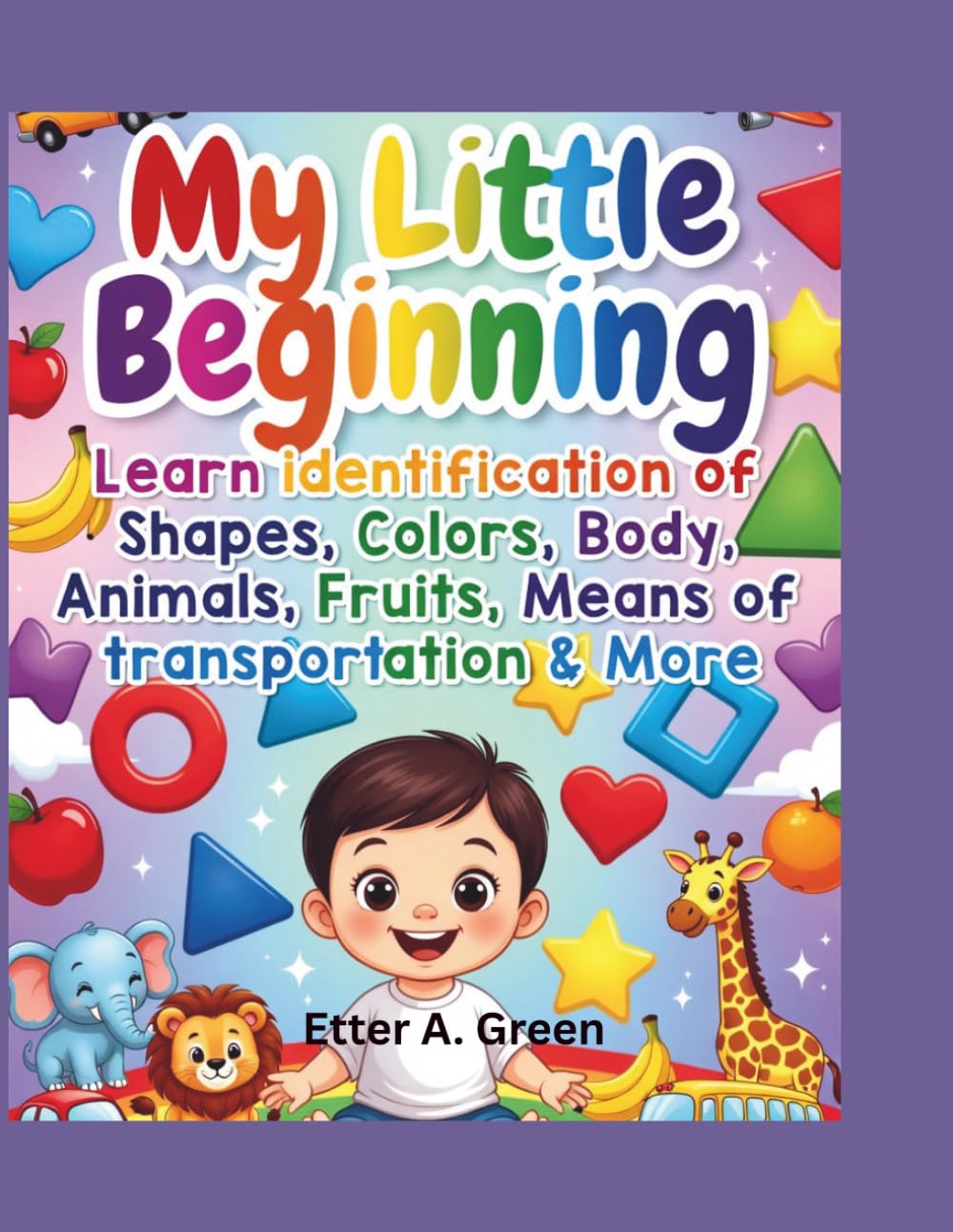 My Little Beginning: Learn identification of Shapes, Colors, Body, Animals, Fruits, Means of transportation & More