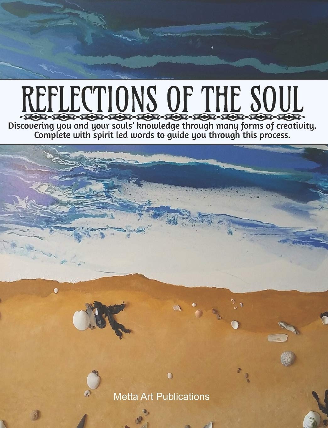 Reflections of the Soul: Discovering you and your souls' knowledge through forms of creativity, complete with spirit led words to guide you through this process - Sea Cover