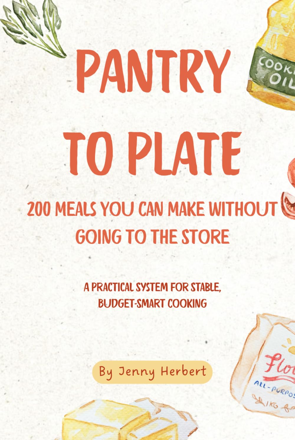 Pantry to Plate: 200 Meals You Can Make Without Going to the Store