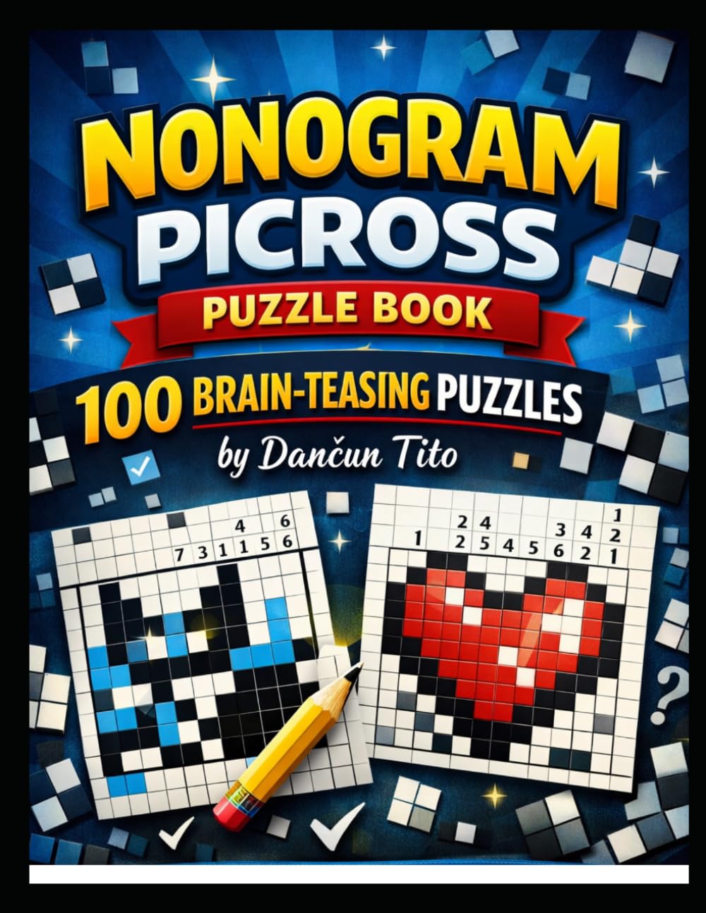 Nonogram Picross Puzzle Book: 100 Brain-Teasing Puzzles by Dančun Tito: Relaxing Logic Puzzles to Sharpen Your Mind and Reduce Stress