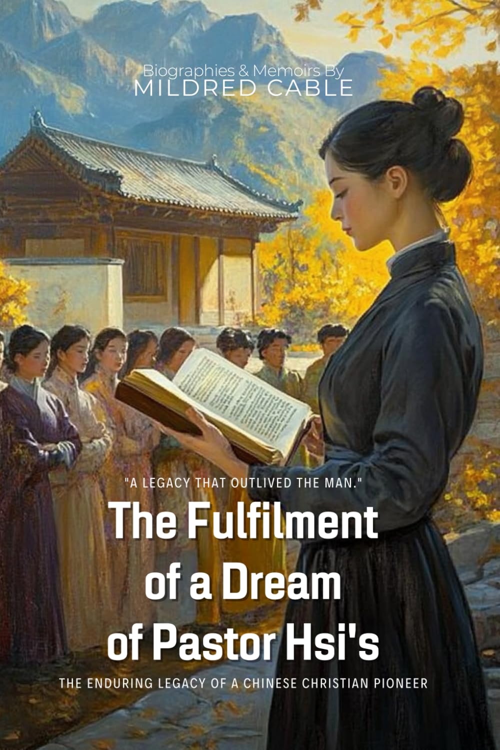 The Fulfilment of a Dream of Pastor Hsi's By Mildred Cable (Illustrated & Annotated): The enduring legacy of a Chinese Christian pioneer