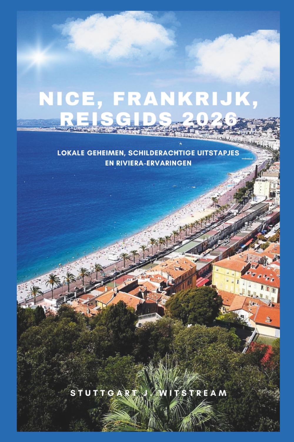 NICE, FRANKRIJK, REISGIDS 2026: Lokale geheimen, schilderachtige uitstapjes en Riviera-ervaringen
