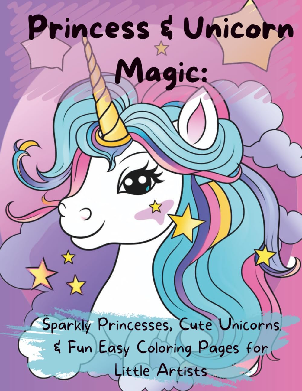 Princess & Unicorn Magic: A Coloring Adventure for Girls Ages 3–5: Sparkly Princesses, Cute Unicorns & Fun Easy Coloring Pages for Little Artists