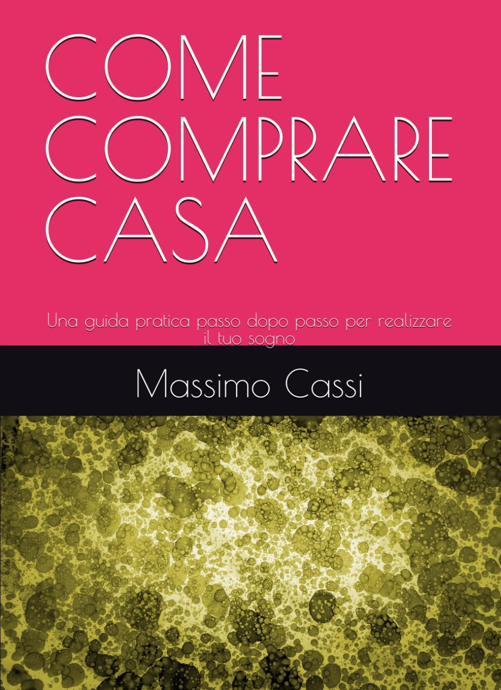 COME COMPRARE CASA: Una guida pratica passo dopo passo per realizzare il tuo sogno