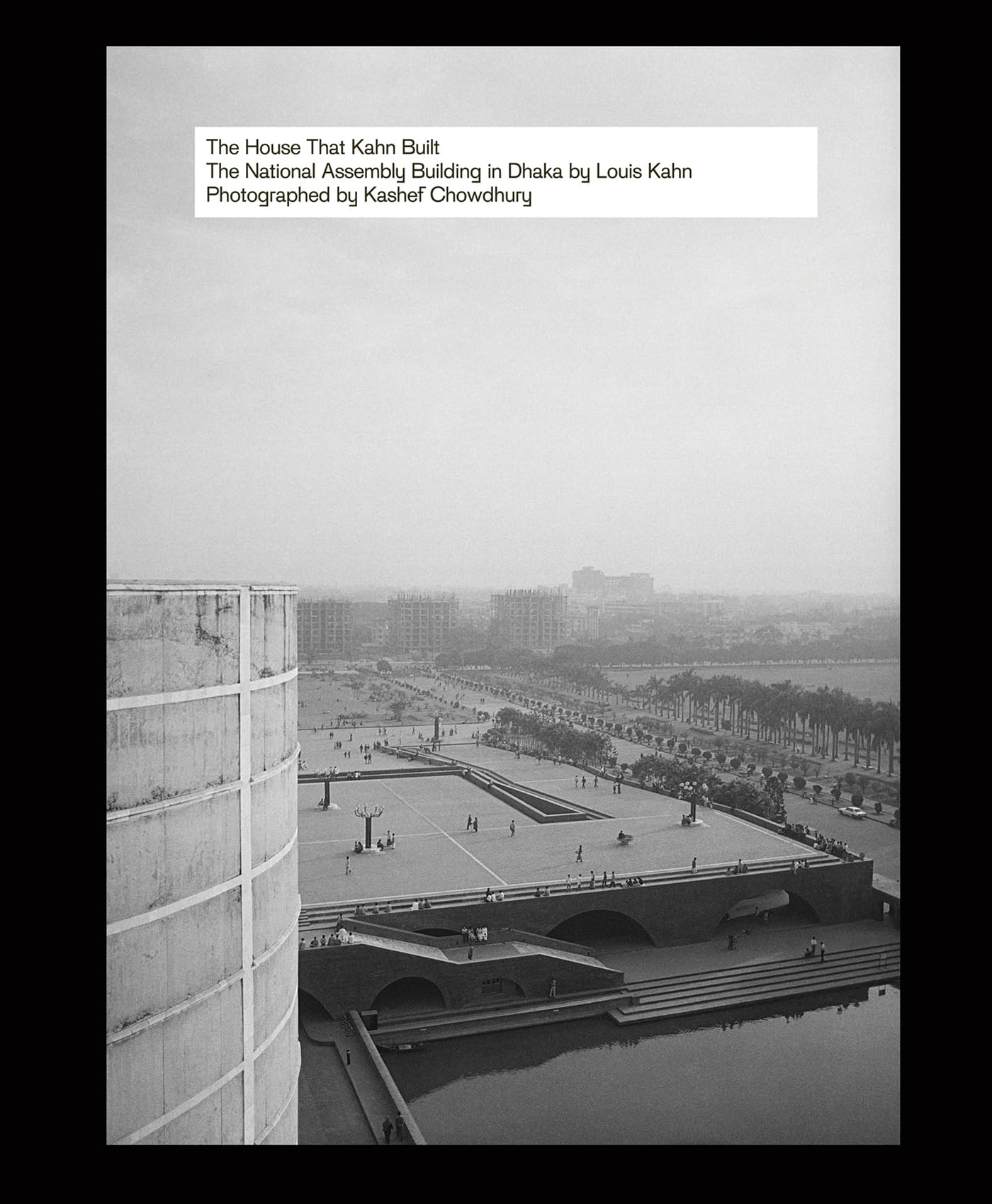 The House That Kahn Built: The National Assembly Building in Dhaka by Louis Kahn