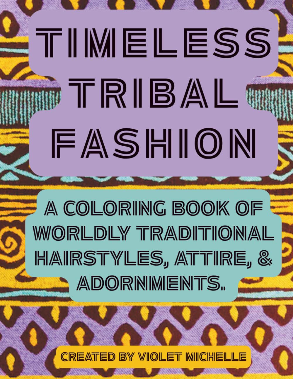Timeless Tribal Fashion: A Coloring Book of Worldly Traditional Beauty of Hairstyles. Attire, & Adornments For Teens Adults Seniors. (BeaYOUtiful Coloring Books)
