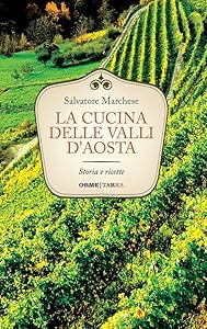 La cucina delle valli d'Aosta. Storia e ricette