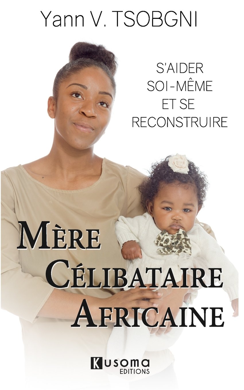 Mère Célibataire Africaine: S'aider soi-même et se reconstruire : Tsobgni,  Yann V.: Amazon.ca: Livres