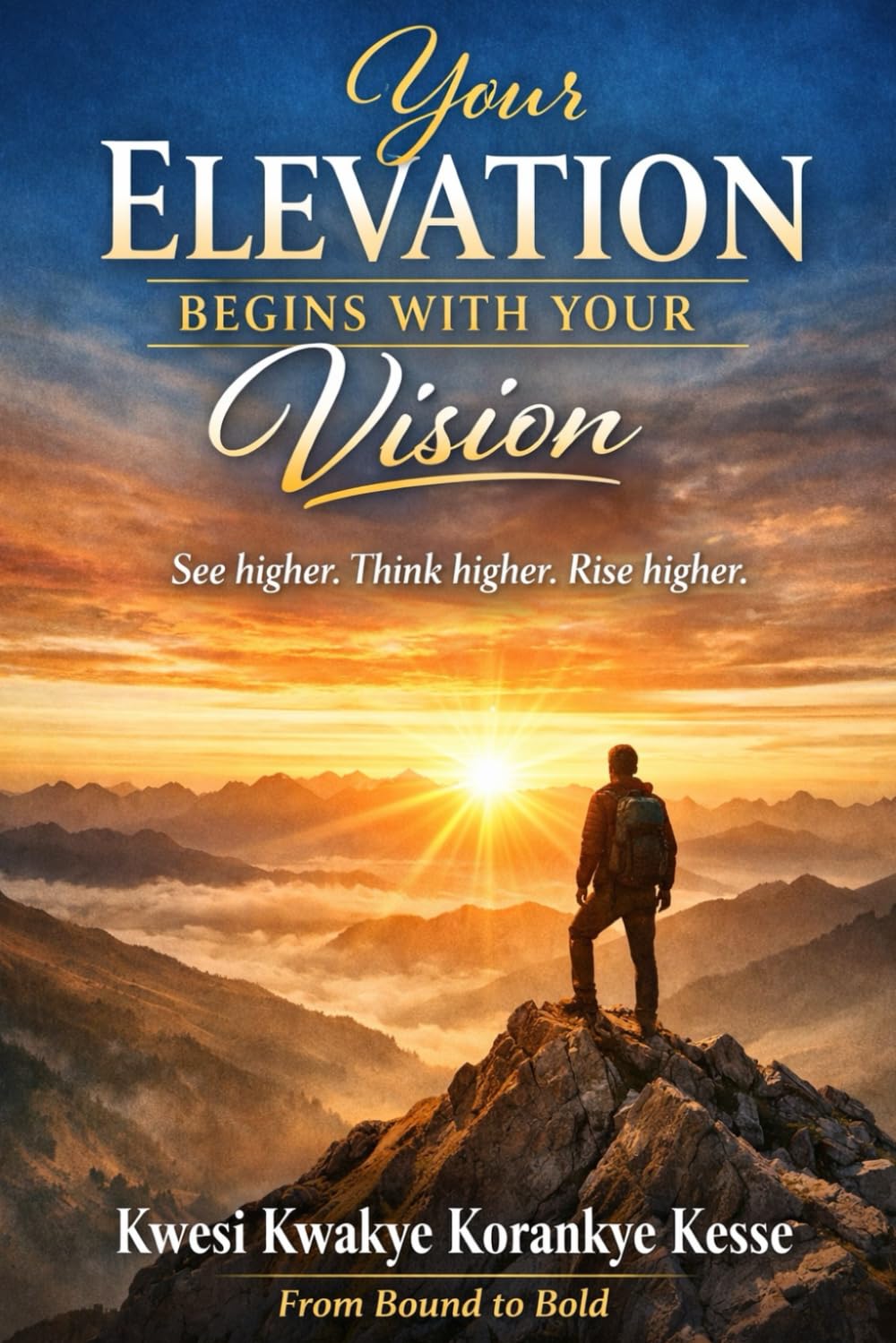 Your Elevation Begins with Your Vision: See higher. Think higher. Rise higher.