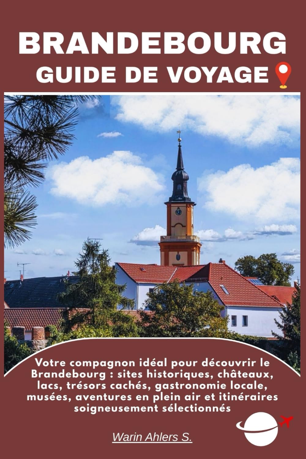 BRANDEBOURG GUIDE DE VOYAGE: Votre compagnon idéal pour découvrir le Brandebourg : sites historiques, châteaux, lacs, trésors cachés, gastronomie ... air et itinéraires soigneusement sélectionnés