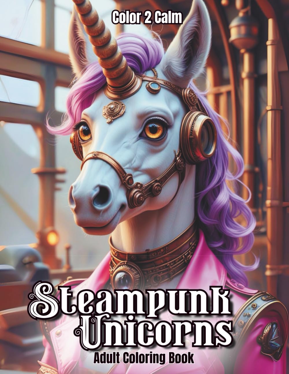 Steampunk Unicorns Coloring Book for Adults, Teens & Seniors: Unique Unicorns adored with Clocks, Gears and Cogs | Art Therapy | Mindfulness | Stress & Anxiety Relief