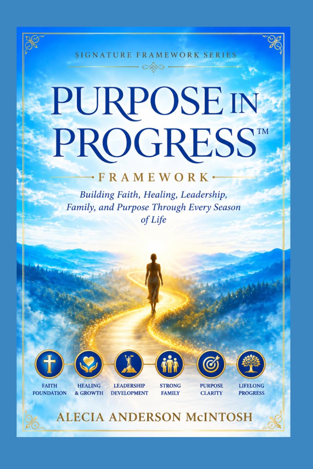 Purpose in Progress™ Framework: Building Faith, Healing, Leadership, Family, and Purpose Through Every Season of Life