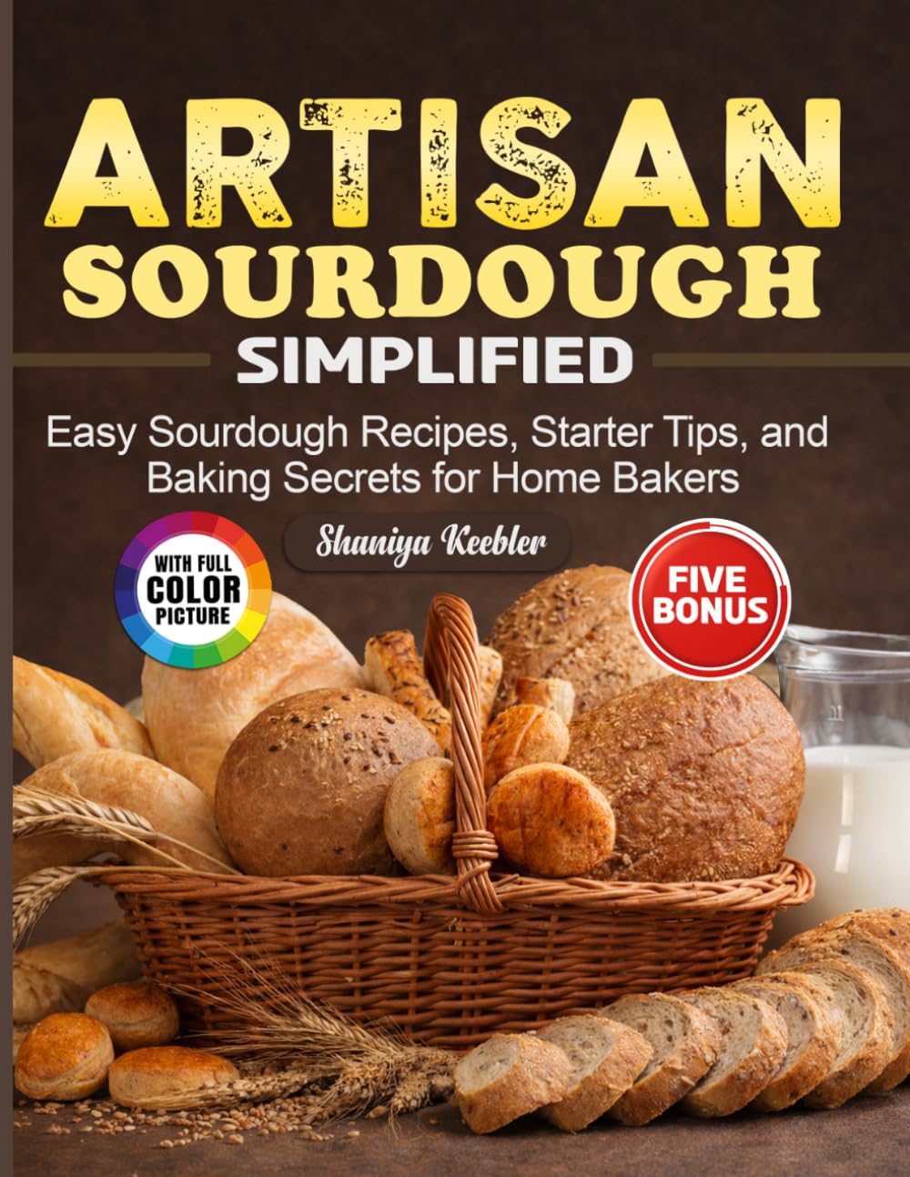 Artisan Sourdough Simplified: Easy Sourdough Recipes, Starter Tips, and Baking Secrets for Home Bakers