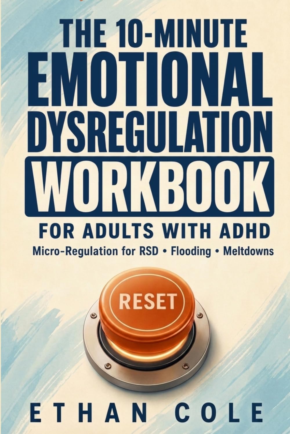 The 10-Minute Emotional Dysregulation Workbook for Adults with ADHD: Micro-Regulation Exercises for Rejection Sensitive Dysphoria (RSD), Emotional Flooding, and ADHD Meltdowns