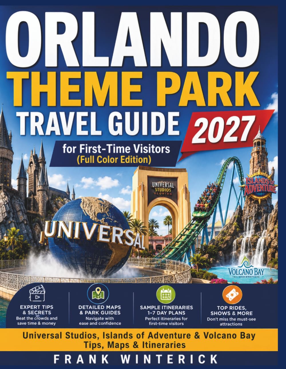 Orlando Theme Park Travel Guide 2027 for First-Time Visitors (Full Color Edition): Universal Studios, Islands of Adventure & Volcano Bay Tips, Maps & Itineraries