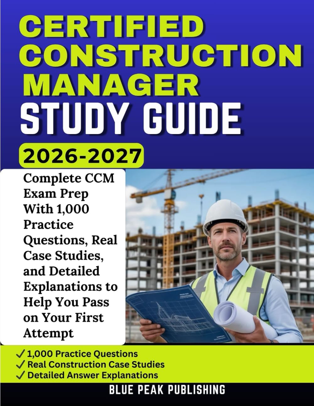 CERTIFIED CONSTRUCTION MANAGER STUDY GUIDE 2026-2027: Complete CCM Exam Prep With 1,000 Practice Questions, Real Case Studies, and Detailed Explanations to Help You Pass on Your First Attempt