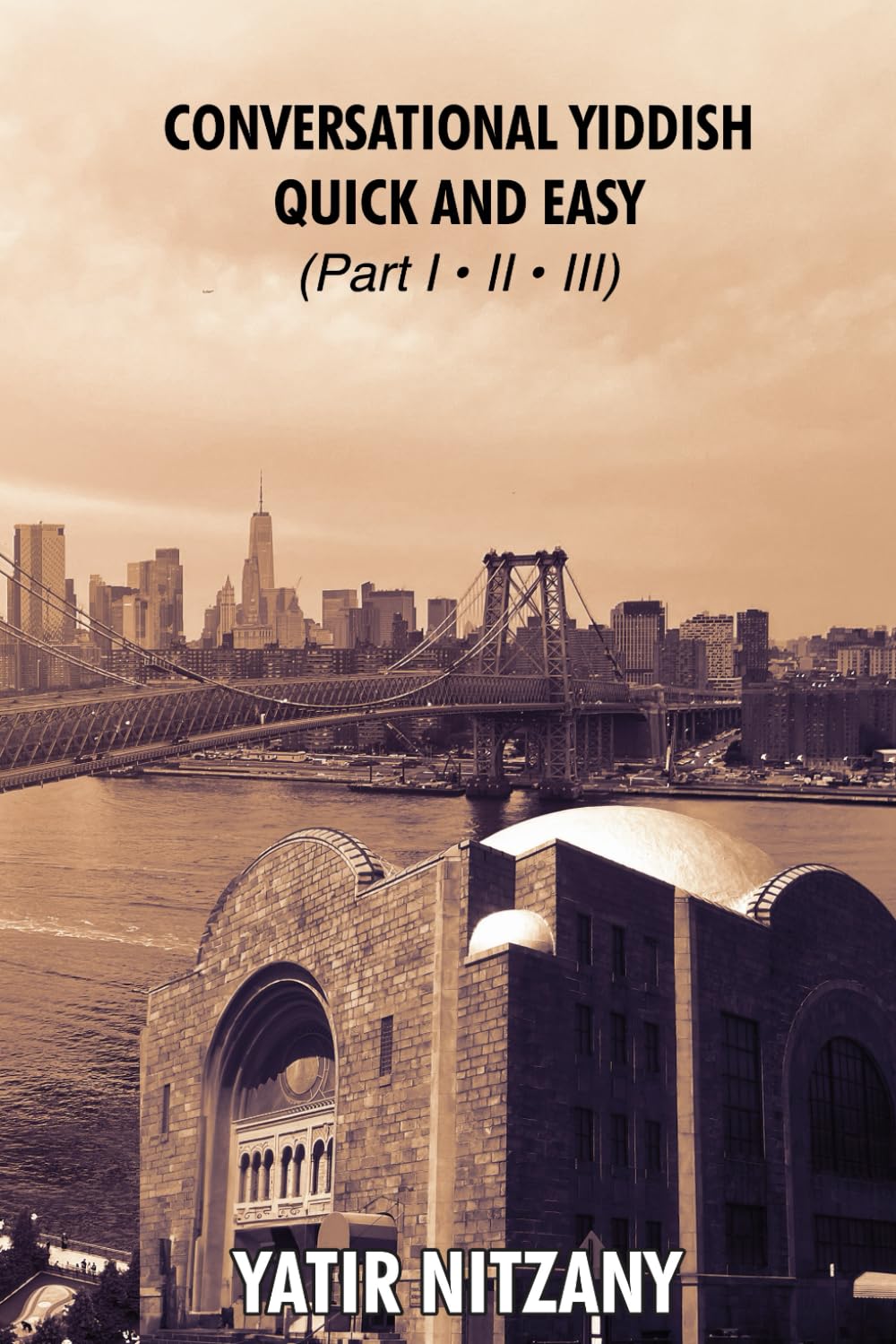 Conversational Yiddish Quick and Easy: Part 1, 2 and 3: The Most Innovative Technique to Learn the Yiddish Language